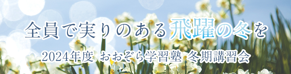 全員で実りのある飛躍の夏を 2024年度 おおぞら学習塾 冬期講習会